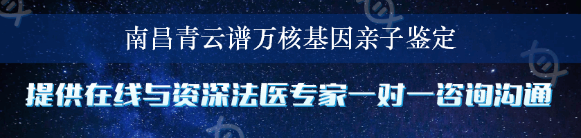 南昌青云谱万核基因亲子鉴定